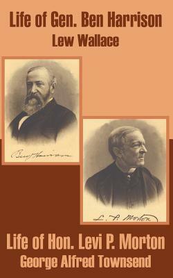 Life of Gen. Ben Harrison and Life of Hon. Levi P. Morton by George Alfred Townsend, Lew Wallace