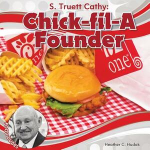 S. Truett Cathy: Chick-Fil-A Founder by Heather C. Hudak