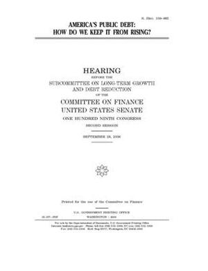 America's public debt: how do we keep it from rising? by United States Congress, United States Senate, Committee on Finance (senate)