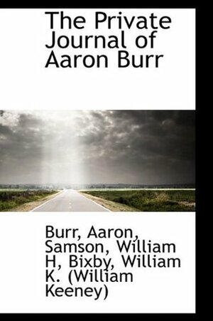 The Private Journal of Aaron Burr, During His Residence of Four Years in Europe: With Selections from His Correspondence, Volume 1 by Aaron Burr