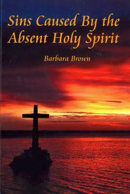 Sins Caused By the Absent holy Spirit by Barbara Brown