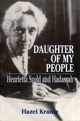 Daughter of My People: Henrietta Szold and Hadassah by Hazel Krantz