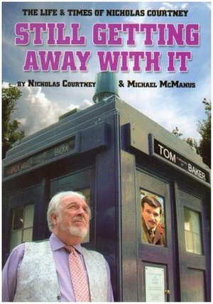 Still Getting Away With It: The Life And Times Of Nicholas Courtney by Tom Baker, Michael McManus, Nicholas Courtney