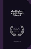 Life of the Lady Arabella Stuart, Volume 2 by A. Murray Smith