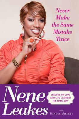Never Make the Same Mistake Twice: Lessons on Love and Life Learned the Hard Way by Nene Leakes