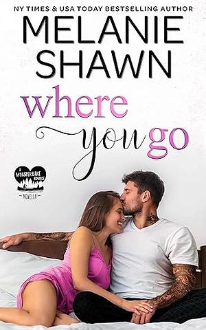 Where You Go by Melanie Shawn