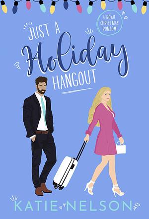 Just a Holiday Hangout: A Royal Christmas Romcom by Katie Nelson, Katie Nelson