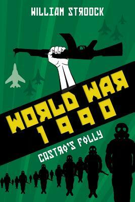 World War 1990: Castro's Folly by William Stroock