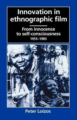 Innovation in Ethnographic Film: From Innocence to Self-Consciousness, 1955-1985 by Peter Loizos