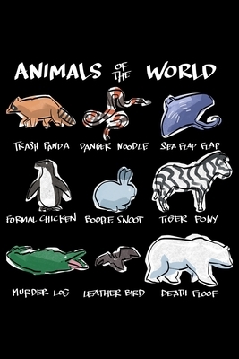 Animals of the World Sea Flap Flap Leather Bird Tiger Pony Boople Snoot Death Floof Danger Noodle Trash Panda Formal Chicken Murder Log by James Anderson