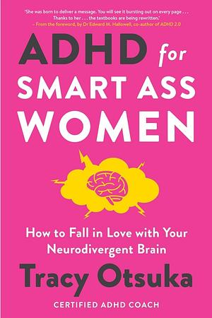 ADHD For Smart Ass Women: How to fall in love with your neurodivergent brain by Tracy Otsuka