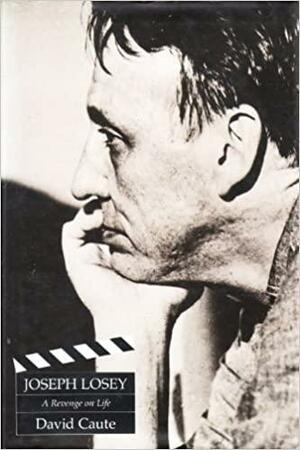 Joseph Losey: A Revenge On Life by David Caute