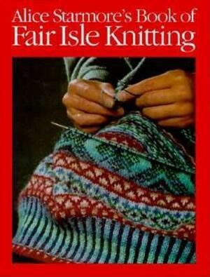 Alice Starmore's Book of Fair Isle Knitting by Alice Starmore, Christine Timmons