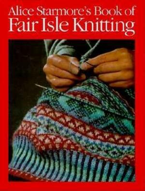 Alice Starmore's Book of Fair Isle Knitting by Christine Timmons, Alice Starmore