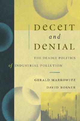 Deceit and Denial: The Deadly Politics of Industrial Pollution by David Rosner, Gerald E. Markowitz