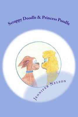 Scrappy Doodle & Princess Poodle: Unlikely Friends by Leslie a. Nelson, Jennifer K. Nelson