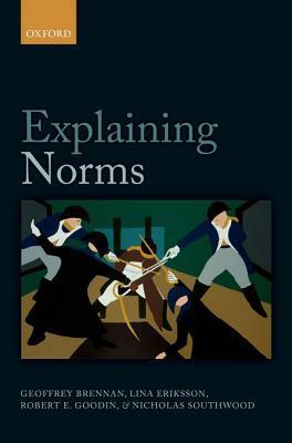 Explaining Norms by Robert E. Goodin, Nicholas Southwood, Geoffrey Brennan, Lina Eriksson