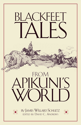 Blackfeet Tales from Apikuni's World by James Willard Schultz