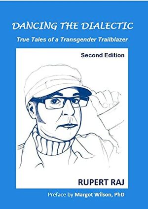 Dancing the Dialectic: True Tales of a Transgender Trailblazer (2nd edition) by Rupert Raj