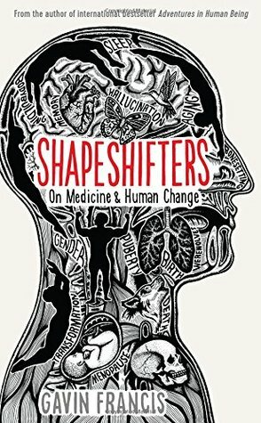 Shapeshifters: On Medicine and Human Change by Gavin Francis