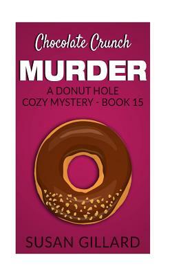 Chocolate Crunch Murder: A Donut Hole Cozy Mystery - Book 15 by Susan Gillard