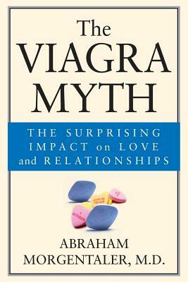 The Viagra Myth: The Surprising Impact on Love and Relationships by Abraham Morgentaler