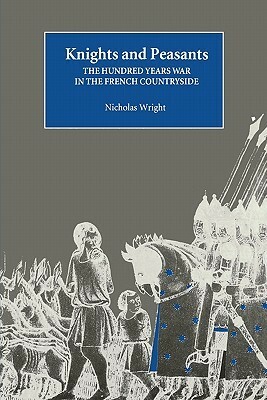 Knights and Peasants: The Hundred Years War in the French Countryside by Nicholas Wright