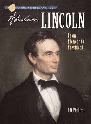 Abraham Lincoln: From Pioneer to President by Ellen Blue Phillips, Frances Ruffin