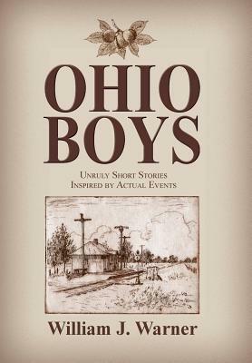 Ohio Boys: Unruly Short Stories Inspired by Actual Events by William Warner