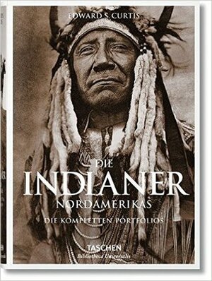 Die Indianer Nordamerikas. Die kompletten Portfolios: Die vollständigen Werke von Edward S. Curtis by Hans Christian Adam, Edward S. Curtis