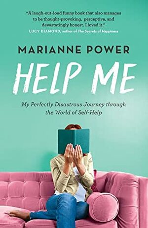 Help Me: My Perfectly Disastrous Journey through the World of Self-Help by Marianne Power