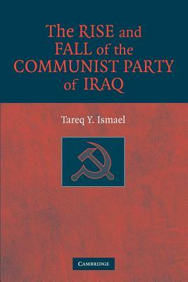 The Rise and Fall of the Communist Party of Iraq by Tareq Y. Ismael