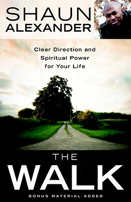 The Walk: Clear Direction and Spiritual Power for Your Life by Shaun Alexander