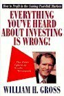 Everything You've Heard About Investing Is Wrong! : How to Profit in the Coming Post-Bull Markets by Bill Gross