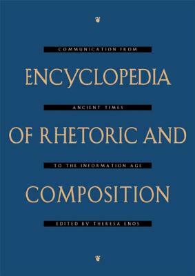 Encyclopedia of Rhetoric and Composition: Communication from Ancient Times to the Information Age by 