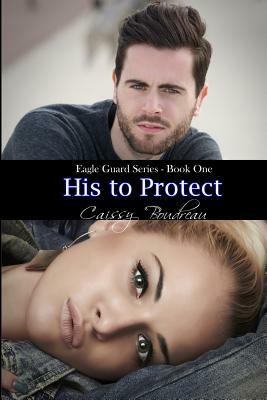 His to Protect: Eagle Guard Series by Caissy Boudreau