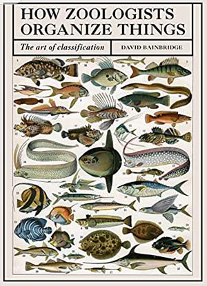 How Zoologists Organize Things: The Art of Classification by David Bainbridge