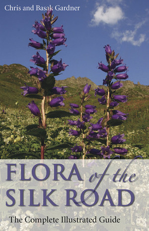 Flora of the Silk Road: The Complete Illustrated Guide by Basak Gardner, Christopher Gardner