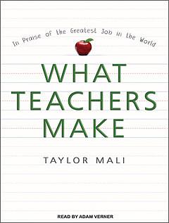 What Teachers Make: In Praise of the Greatest Job in the World by Taylor Mali