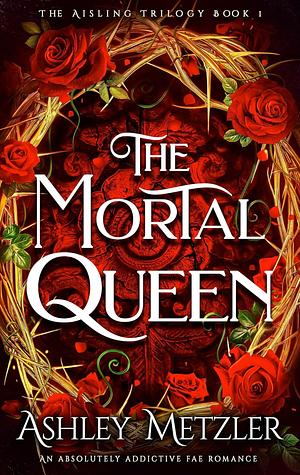 The Mortal Queen by Ashley Metzler