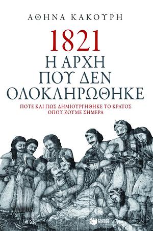 1821: Η αρχή που δεν ολοκληρώθηκε by Αθηνά Κακούρη