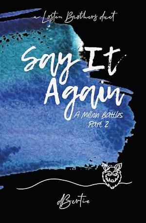 Say It Again (A Thousand Battles Part 2): a Losten Brothers duet by d Bertie, d Bertie