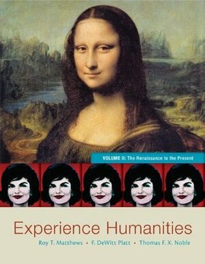 Experience Humanities, Volume II: The Renaissance to the Present by Thomas Noble, Roy T Matthews