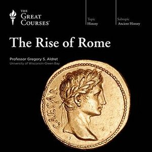 The Rise of Rome by Gregory S. Aldrete