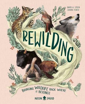 Rewilding: Bringing Wildlife Back Where It Belongs by Chiara Fedele, David A. Steen