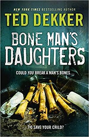 Bone Man's Daughters by Ted Dekker