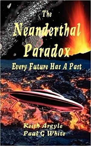 The Neanderthal Paradox - Every Future Has a Past by Keith Argyle, Paul G. White