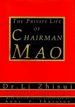 The Private Life of Chairman Mao: The Memoirs of Mao's Personal Physician by Anne F. Thurston, Andrew J. Nathan, Tai Hung-Chao, Li Zhisui