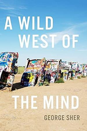 A Wild West of the Mind by George Sher