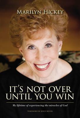 It's Not Over Until You Win: My Lifetime of Experiencing the Miracles of God by Marilyn Hickey